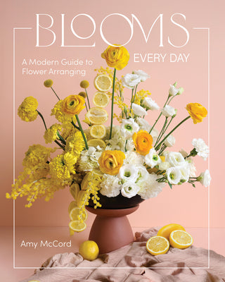 Blooms Every Day: A Modern Guide to Flower Arranging by McCord, Amy book cover