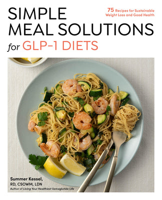 Book cover of Simple Meal Solutions for Glp-1 Diets: 75 Recipes for Sustainable Weight Loss and Good Health by Kessel, Summer