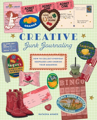 Creative Junk Journaling: How to Collect Everyday Keepsakes and Cherish Your Memories by Ahmed, Natasha book cover