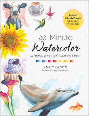 20-Minute Watercolor: 52 Projects Using 7 Paint Colors and 1 Brush - Beginner Friendly Projects to Build a Daily Painting Habit by Olson, Emily book cover