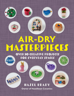 Air-Dry Masterpieces: Over 50 Creative Projects for Everyday Spaces by Brady, Hazel book cover