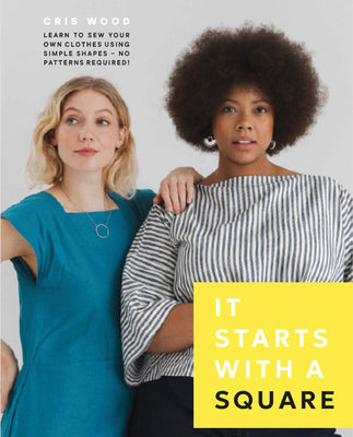 It Starts with a Square: Learn to Sew Your Own Clothes Using Simple Shapes--No Patterns Required! by Wood, Cris book cover