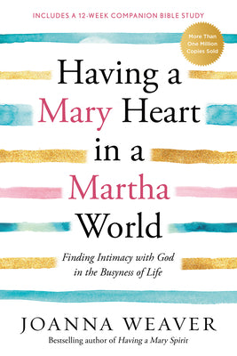 Book cover of Having a Mary Heart in a Martha World: Finding Intimacy with God in the Busyness of Life: Includes a 12-Week Companion Bible Study by Weaver, Joanna