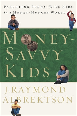 Book cover of Money-Savvy Kids: Parenting Penny-Wise Kids in a Money-Hungry World by Albrektson, J. Raymond