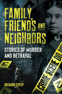 Book cover of Family, Friends and Neighbors: Stories of Murder and Betrayal by Estep, Richard