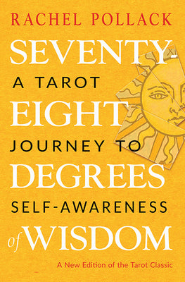 Book cover of Seventy-Eight Degrees of Wisdom: A Tarot Journey to Self-Awareness (a New Edition of the Tarot Classic) by Pollack, Rachel