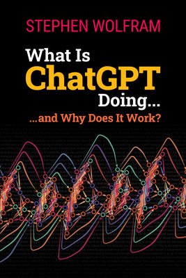 What Is ChatGPT Doing ... and Why Does It Work? by Stephen Wolfram book cover