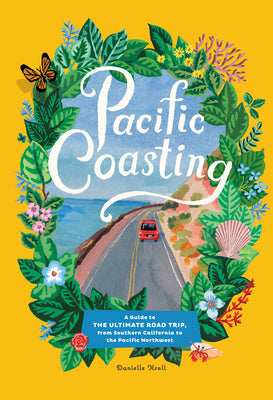 Pacific Coasting: A Guide to the Ultimate Road Trip, from Southern California to the Pacific Northwest by Kroll, Danielle book cover