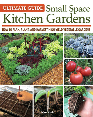 Ultimate Guide: Small Space Kitchen Gardens: How to Plan, Plant, and Harvest High-Yield Vegetable Gardens by Koziol, Nina book cover