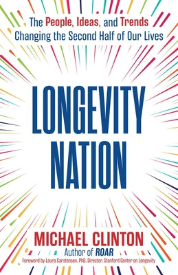 Longevity Nation: The People, Ideas, and Trends Changing the Second Half of Our Lives by Clinton, Michael book cover