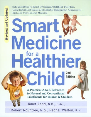 Book cover of Smart Medicine for a Healthier Child: The Practical A-To-Z Reference to Natural and Conventional Treatments for Infants & Children, Second Edition by Zand, Janet