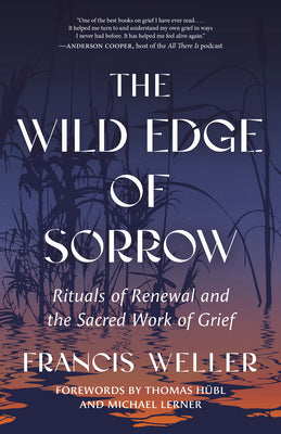 Book cover of The Wild Edge of Sorrow: Rituals of Renewal and the Sacred Work of Grief by Weller, Francis