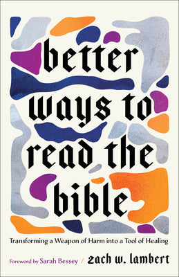 Book cover of Better Ways to Read the Bible: Transforming a Weapon of Harm Into a Tool of Healing by Lambert, Zach W.