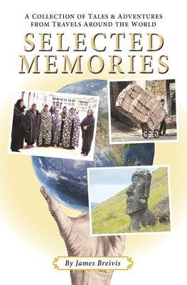 Book cover of Selected Memories: A Collection of Tales & Adventures From Travels Around the World by Breivis, James
