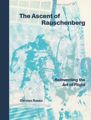 The Ascent of Rauschenberg: Reinventing the Art of Flight by Carolyn Russo book cover
