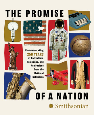Book cover of The Promise of a Nation: Commemorating 250 Years of Patriotism, Resilience, and Aspirations from the National Collection by Smithsonian Institution