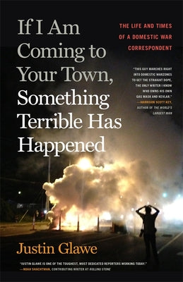 If I Am Coming to Your Town, Something Terrible Has Happened: The Life and Times of a Domestic War Correspondent by Glawe, Justin book cover