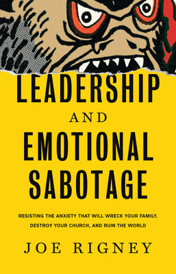 Book cover of Leadership and Emotional Sabotage: Resisting the Anxiety That Will Wreck Your Family, Destroy Your Church, and Ruin the World by Rigney, Joe