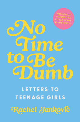 Book cover of No Time to Be Dumb: Letters to Teenage Girls by Jankovic, Rachel