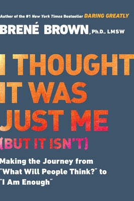 Book cover of I Thought It Was Just Me (But It Isn't): Making the Journey from What Will People Think? to I Am Enough by Brown, Bren