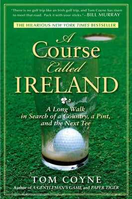 A Course Called Ireland: A Long Walk in Search of a Country, a Pint, and the Next Tee by Tom Coyne book cover