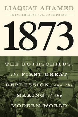 1873: The Rothschilds, the First Great Depression, and the Making of the Modern World by Liaquat Ahamed book cover