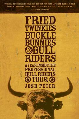 Fried Twinkies, Buckle Bunnies, & Bull Riders: A Year Inside the Professional Bull Riders Tour by Josh Peter book cover