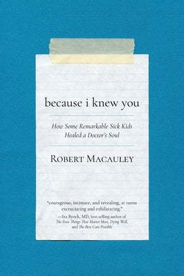 Because I Knew You: How Some Remarkable Sick Kids Healed a Doctor's Soul by Robert Macauley book cover