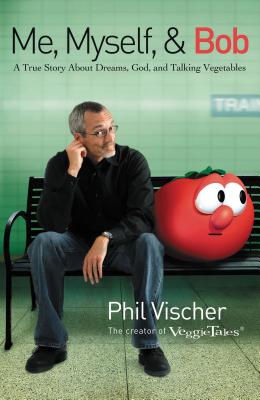 Me, Myself, and Bob: A True Story about Dreams, God, and Talking Vegetables (a Memoir from Phil Vischer, Creator of Veggietales) by Phil Vischer book cover