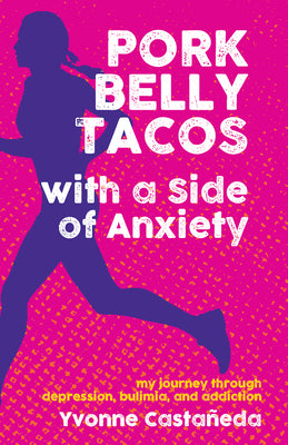 Book cover of Pork Belly Tacos with a Side of Anxiety: My Journey Through Depression, Bulimia, and Addiction by Casta