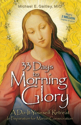 Book cover of 33 Days to Morning Glory: A Do-It- Yourself Retreat in Preparation for Marian Consecration by Gaitley, Michael E.