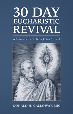 30-Day Eucharistic Revival: A Retreat with St. Peter Julian Eymard by Calloway MIC, Donald H. book cover