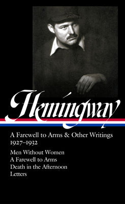 Ernest Hemingway: A Farewell to Arms & Other Writings 1927-1932 (Loa #384): Men Without Women / A Farewell to Arms / Death in the Afternoon / Letters by Ernest Hemingway book cover