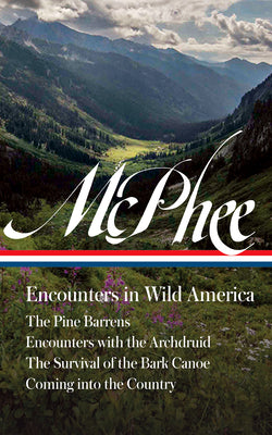 John McPhee: Encounters in Wild America (Loa #398): The Pine Barrens / Encounters with the Archdruid / The Survival of the Bark Canoe / Coming Into th by John McPhee book cover
