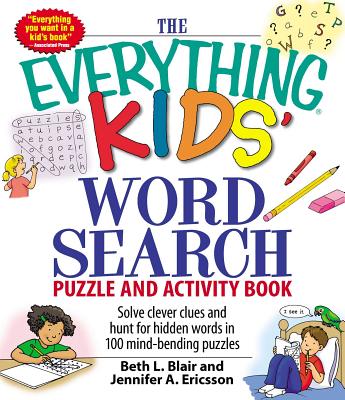 Book cover of The Everything Kids' Word Search Puzzle and Activity Book: Solve Clever Clues and Hunt for Hidden Words in 100 Mind-Bending Puzzles by Blair, Beth L.