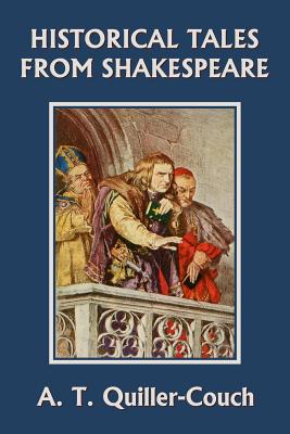 Historical Tales from Shakespeare (Yesterday's Classics) by Arthur Quiller-Couch book cover