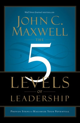 The 5 Levels of Leadership: Proven Steps to Maximize Your Potential by Maxwell, John C. book cover