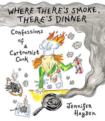 Where There's Smoke, There's Dinner: Confessions of a Cartoonist Cook by Jennifer Hayden book cover