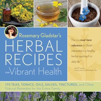 Book cover of Rosemary Gladstar's Herbal Recipes for Vibrant Health: 175 Teas, Tonics, Oils, Salves, Tinctures, and Other Natural Remedies for the Entire Family by Gladstar, Rosemary
