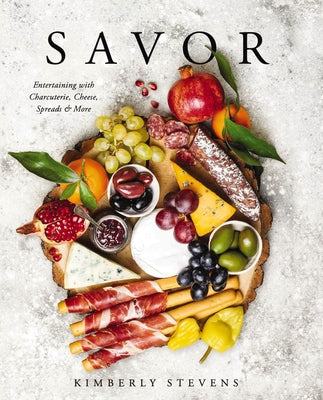 Book cover of Savor: Entertaining with Charcuterie, Cheese, Spreads and More! by Stevens, Kimberly