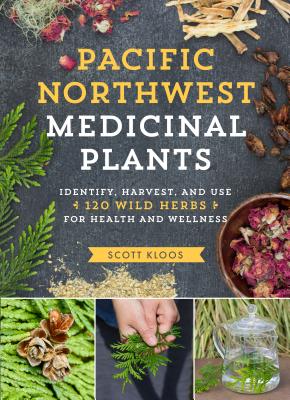 Pacific Northwest Medicinal Plants: Identify, Harvest, and Use 120 Wild Herbs for Health and Wellness by Kloos, Scott book cover