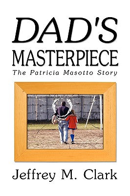 Dad's Masterpiece: The Patricia Masotto Story by Jeffrey M. Clark book cover