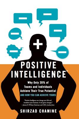 Book cover of Positive Intelligence: Why Only 20% of Teams and Individuals Achieve Their True Potential and How You Can Achieve Yours by Chamine, Shirzad