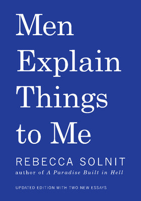 Book cover of Men Explain Things to Me Updated Edition by Solnit, Rebecca
