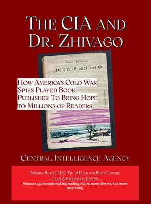 The CIA and Dr. Zhivago: How America's Cold War Spies Played Book Publisher to Bring Hope to Millions by Central Intelligence Agency book cover