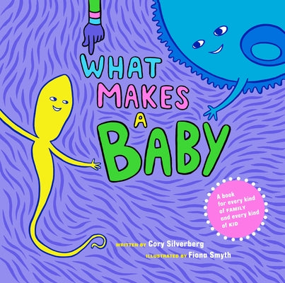 What Makes a Baby: A Book for Every Kind of Family and Every Kind of Kid by Cory Silverberg book cover