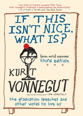 If This Isn't Nice, What Is? (Even More) Expanded Third Edition: The Graduation Speeches and Other Words to Live by by Kurt Vonnegut book cover