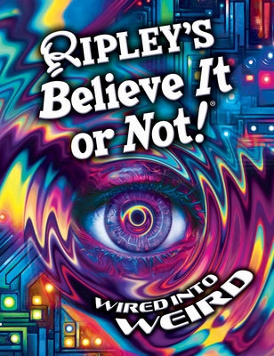 Ripley's Believe It or Not! Wired Into Weird by Ripley's Believe It or Not! book cover