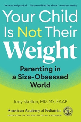 Your Child Is Not Their Weight: Parenting in a Size-Obsessed World by Skelton MD MS, Joey book cover