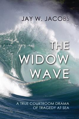 The Widow Wave: A True Courtroom Drama of Tragedy at Sea by Jay W. Jacobs book cover